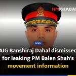 AIG Banshiraj Dahal dismissed for leaking PM Balen Shah's movement information