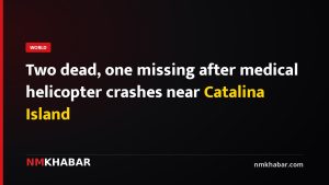 Two dead, one missing after medical helicopter crashes near Catalina Island