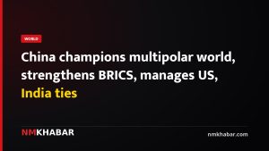 China champions multipolar world, strengthens BRICS, manages US, India ties