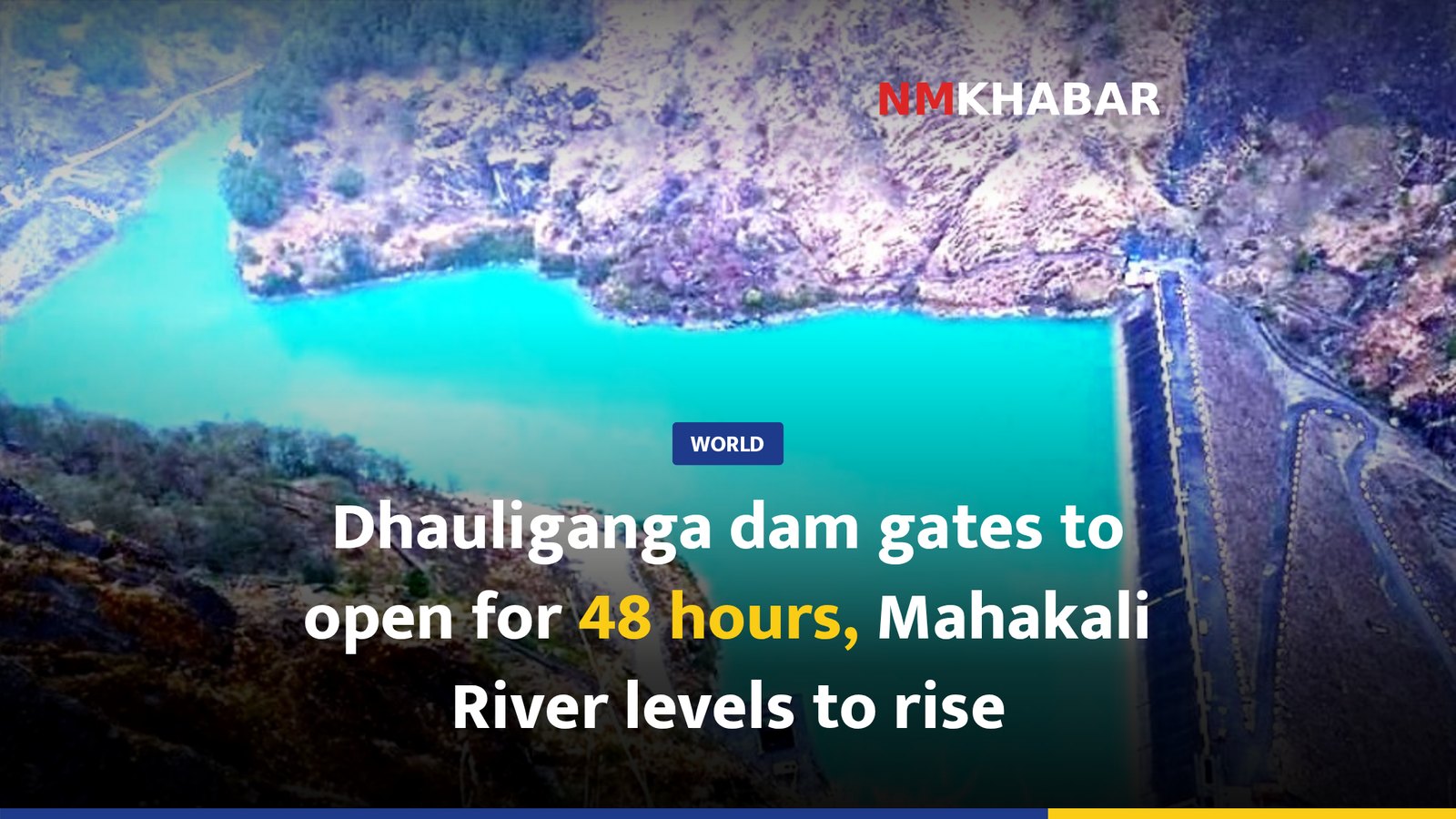 Dhauliganga dam gates to open for 48 hours, Mahakali River levels to rise