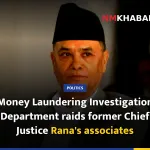 Money Laundering Investigation Department raids former Chief Justice Rana's associates