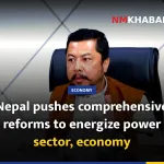 Nepal pushes comprehensive reforms to energize power sector, economy