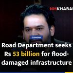 Road Department seeks Rs 53 billion for flood-damaged infrastructure