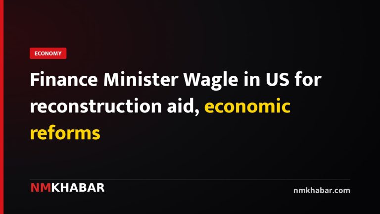 Finance Minister Wagle in US for reconstruction aid, economic reforms