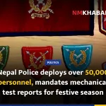Nepal Police deploys over 50,000 personnel, mandates mechanical test reports for festive season