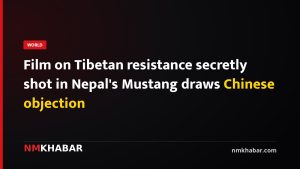 Film on Tibetan resistance secretly shot in Nepal's Mustang draws Chinese objection