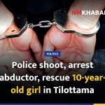 Police shoot, arrest abductor, rescue 10-year-old girl in Tilottama