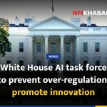 White House AI task force to prevent over-regulation, promote innovation