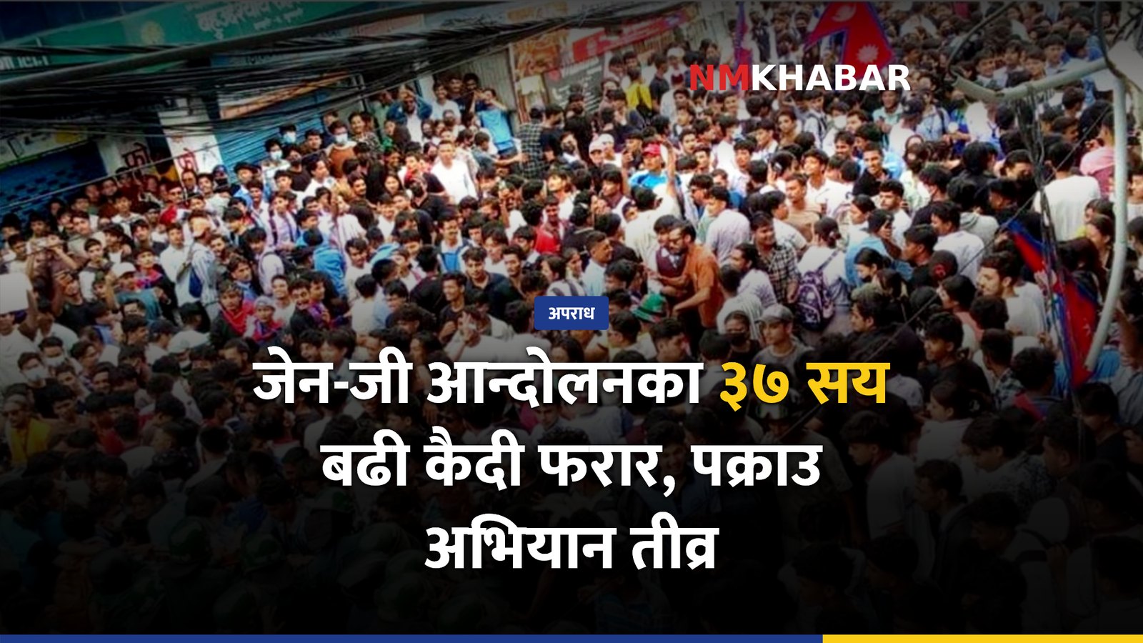 जेन-जी आन्दोलनका ३७ सय बढी कैदी फरार, पक्राउ अभियान तीव्र